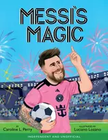 KNYGA Perry, Caroline Messi's Magic: How Lionel Messi Became the G.O.A.T.