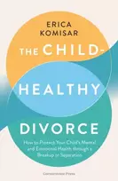 KNYGA Komisar Erica Child-Healthy Divorce: How to Protect Your Child’s Mental and Emotional Health through a Breakup or Separation