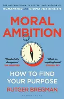 KNYGA Bregman, Rutger Moral Ambition: How to Find Your Purpose – the Guide to Making the Most out of your 80,000 Hours at Work