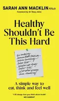 KNYGA Macklin, Sarah Ann Healthy Shouldn't Be This Hard: A Simple Way to Eat, Think and Feel Well