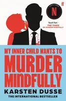 KNYGA Dusse Karsten My Inner Child Wants to Murder Mindfully: the latest darkly comic internationally bestselling thriller, now a major Netflix series