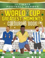 KNYGA Heroes, Ultimate Football Ultimate Football Heroes Colouring Book: World Cup Greatest Moments
