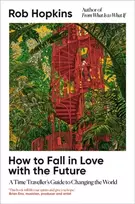 KNYGA Hopkins, Rob How to Fall in Love with the Future: A Time Traveller’s Guide to Changing the World