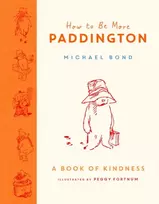 KNYGA Bond, Michael How to Be More Paddington: A Book of Kindness