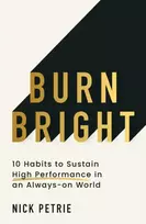 KNYGA Petrie, Nick Burn Bright: 10 Habits to Sustain High Performance in an Always-on World