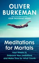 KNYGA Burkeman Oliver Meditations for Mortals: A Four Week Guide to Doing What Counts