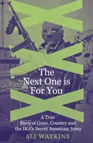 KNYGA Watkins, Ali Marie Next One is For You: A True Story of Guns, Country and the IRA’s Secret American Army