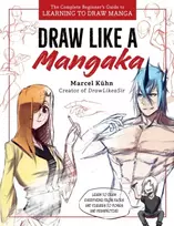 KNYGA Kuhn Marcel Draw Like a Mangaka: The Complete Beginner's Guide to Learning to Draw Manga