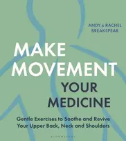 KNYGA Breakspear, Andy; Breakspear, Rachel Make Movement Your Medicine: Gentle Exercises to Soothe and Revive Your Upper Back, Neck and Shoulders