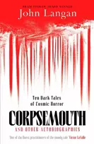KNYGA Langan, John Corpsemouth and Other Autobiographies: Ten Dark Tales of Cosmic Horror