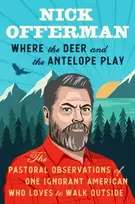 KNYGA Offerman, Nick Where the Deer and the Antelope Play: The Pastoral Observations of One Ignorant American Who Loves to Walk Outside
