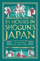 KNYGA Hudson, Mark 24 Hours in Shogun’s Japan: A Day in the Life of the People Who Lived There