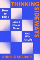KNYGA Shahade, Jennifer Thinking Sideways: How to Think Like a Chess Player and Win at Life