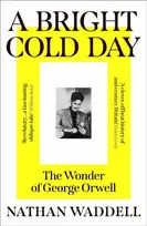 KNYGA Waddell, Nathan Bright Cold Day: The Wonder of George Orwell