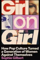 KNYGA Gilbert, Sophie Girl on Girl: How Pop Culture Turned a Generation of Women Against Themselves
