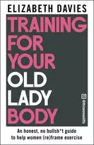 KNYGA Davies Elizabeth Training For Your Old Lady Body: An honest, no bullsh*t guide to help women (re)frame exercise