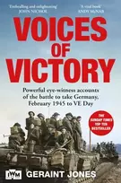 KNYGA Jones Geraint Voices of Victory: Powerful eye-witness accounts of the battle to take Germany, Feb 1945 to VE Day
