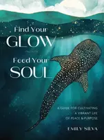 KNYGA Silva, Emily Find Your Glow, Feed Your Soul: A Guide for Cultivating a Vibrant Life of Peace & Purpose