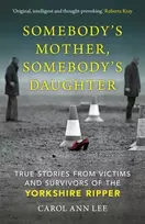KNYGA Lee, Carol Ann Somebody's Mother, Somebody's Daughter: True Stories from Victims and Survivors of the Yorkshire Ripper