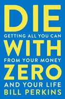 KNYGA Perkins Bill Die With Zero: Getting All You Can from Your Money and Your Life