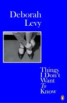KNYGA Levy, Deborah Things I Don't Want to Know: Living Autobiography 1