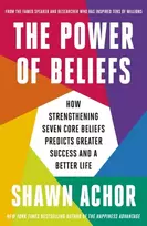 KNYGA Achor, Shawn Power of Beliefs: How Strengthening Seven Core Beliefs Predicts Greater Success and a Better Life