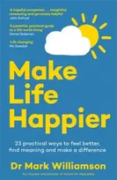 KNYGA Williamson, Dr Mark Make Life Happier: 23 Practical Ways to Feel Better, Find Meaning and Make a Difference: The No. 1 Sunday Times Bestseller