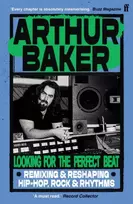 KNYGA Baker, Arthur Looking for the Perfect Beat: Remixing and Reshaping Hip-Hop, Rock and Rhythms
