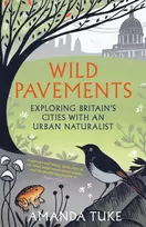 KNYGA Tuke Amanda Wild Pavements: Exploring Britain’s Cities with an Urban Naturalist