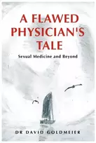 KNYGA Goldmeier, Dr David Flawed Physician's Tale: Sexual Medicine and Beyond