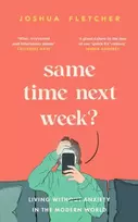 KNYGA Fletcher, Joshua Same Time Next Week?: Living with anxiety in the modern world