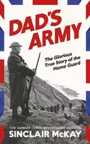 KNYGA McKay, Sinclair Dad’s Army: The Glorious True Story of the Home Guard