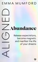KNYGA Mumford, Emma Aligned Abundance: Release Expectations, Become Magnetic and Manifest the Life of Your Dreams