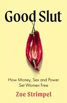 KNYGA Strimpel Zoe Good Slut: How Money, Sex and Power Set Women Free