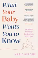 KNYGA Derome, Marie What Your Baby Wants You to Know: The Art and Science of Bonding with Your Child