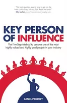 KNYGA Priestley Daniel Key Person of Influence: The Five-Step Method to Become One of the Most Highly Valued and Highly Paid People in Your Industry