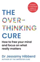 KNYGA Hibberd Dr Jessamy Overthinking Cure: How to free your mind and focus on what really matters