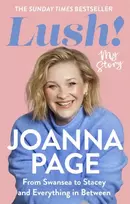 KNYGA Page, Joanna Lush!: My Story - From Swansea to Stacey and Everything in Between: The Sunday Times bestselling autobiography from star of Gavin and Stacey and Taskmaster, Joanna Page