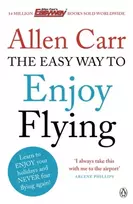 KNYGA Carr, Allen Easy Way to Enjoy Flying: The life-changing guide to cure your fear of flying once and for all