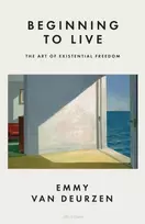KNYGA Deurzen, Emmy van Beginning to Live: The Art of Existential Freedom
