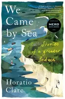 KNYGA Clare, Horatio We Came by Sea: Stories of a greater Britain