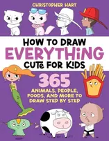 KNYGA Hart, Christopher How to Draw Everything Cute for Kids: 365 Animals, Foods, People, and More to Draw Step by Step!
