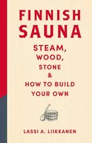 KNYGA Liikkanen Lassi A Finnish Sauna: Steam, Wood, Stone and How to Build Your Own