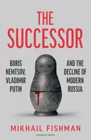 KNYGA Fishman Mikhail Successor: Boris Nemtsov, Vladimir Putin and the Decline of Modern Russia