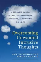 KNYGA Winston, Sally M., PsyD; Seif, Martin N., PhD Overcoming Unwanted Intrusive Thoughts: A CBT-Based Guide to Getting Over Frightening, Obsessive, or Disturbing Thoughts