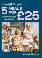 KNYGA Mogford, Ashleigh; Cardiff Mum Cardiff Mum’s 5 Meals For £25: Big-flavour, budget-friendly meals to keep the family happy all week long