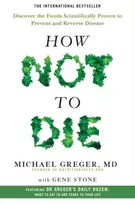 KNYGA Greger, Michael; Stone, Gene How Not to Die: Discover the Foods Scientifically Proven to Prevent and Reverse Disease