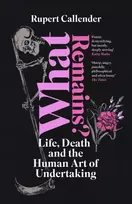 KNYGA Callender, Rupert What Remains?: Life, Death and the Human Art of Undertaking