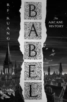 KNYGA Kuang, R.F. Babel: Or the Necessity of Violence: an Arcane History of the Oxford Translators’ Revolution