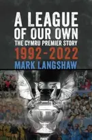 KNYGA Langshaw, Mark League of Our Own: The Cymru Premier Story 1992-93 to 2022-23